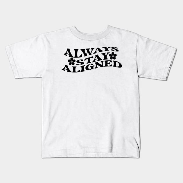 Always Stay Aligned Funny Saying Quote Inspirational Feminist Message Graphic Tees Kids T-Shirt by All About Midnight Co